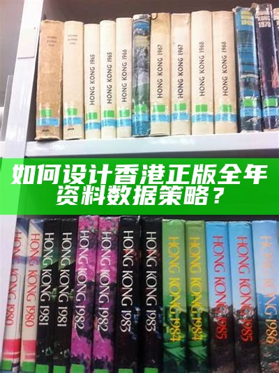 如何设计香港正版全年资料数据策略？