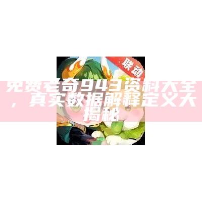 免费老奇943资料大全，真实数据解释定义大揭秘