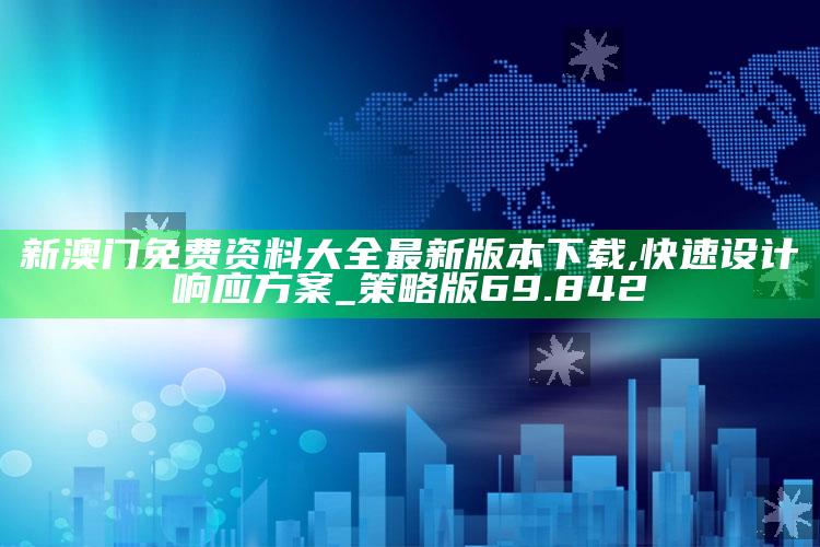 87788香港恃码开奖结果，新澳门免费资料大全最新版本下载,快速设计响应方案_策略版69.842