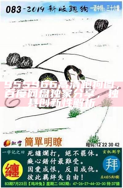 955966高清跑狗图，百度网盘独家分享，独具创新性解析