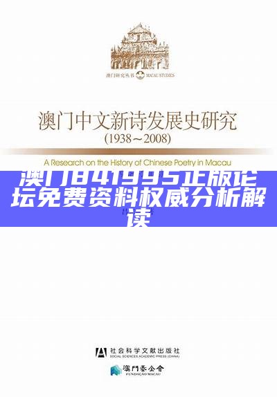 澳门841995正版论坛免费资料权威分析解读