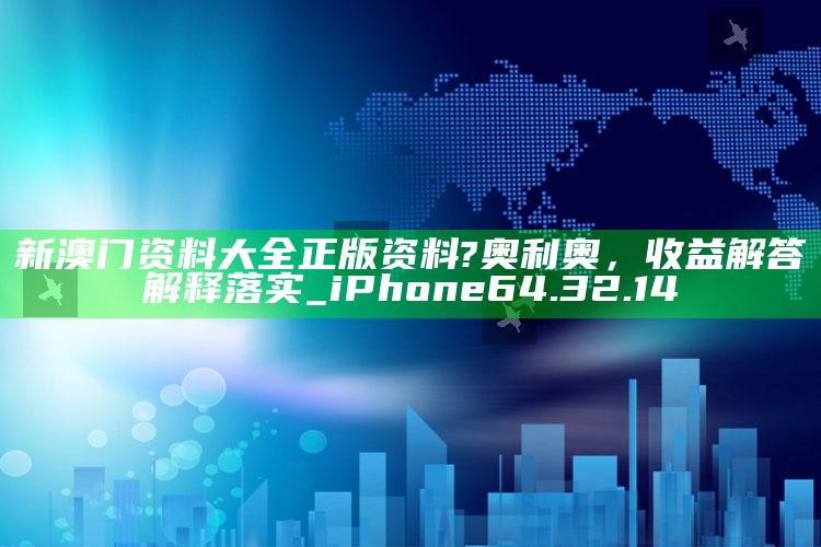 香港二四六开奖结果开奖记录，新澳门资料大全正版资料?奥利奥，收益解答解释落实_iPhone64.32.14