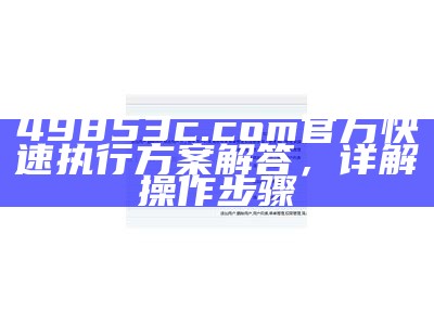 49853c.com官方快速执行方案解答，详解操作步骤