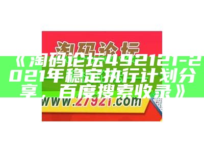 《淘码论坛492121-2021年稳定执行计划分享，百度搜索收录》