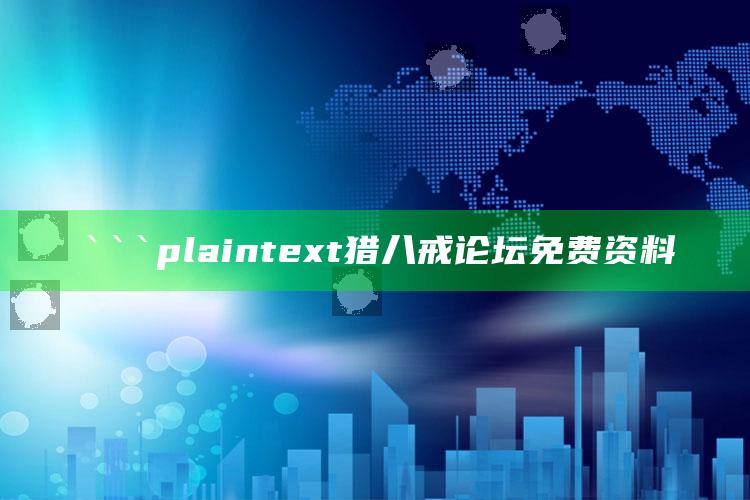 彩名堂免费计划官网下载，```plaintext
猎八戒论坛免费资料