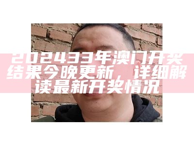 202433年澳门开奖结果今晚更新，详细解读最新开奖情况