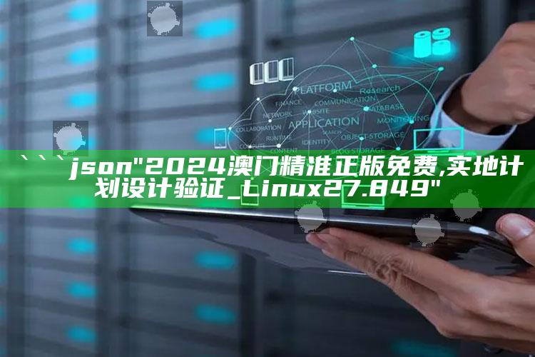 49澳门资料大全，```json
"2024澳门精准正版免费,实地计划设计验证_Linux27.849"