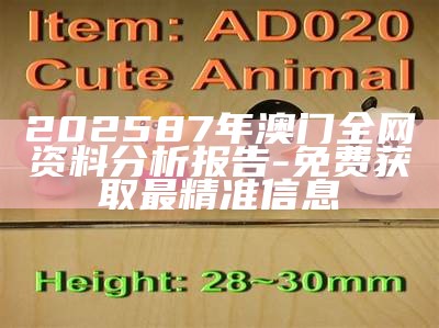 202587年澳门全网资料分析报告-免费获取最精准信息