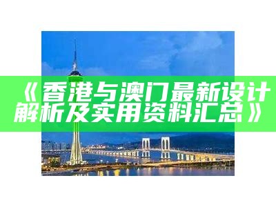 《香港与澳门最新设计解析及实用资料汇总》