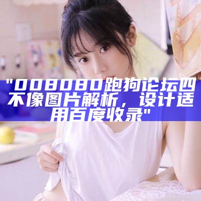 "008080跑狗论坛四不像图片解析，设计适用百度收录"