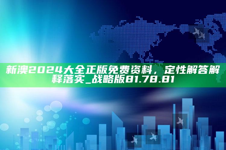 955966高清跑狗图 百度网盘，新澳2024大全正版免费资料，定性解答解释落实_战略版81.78.81