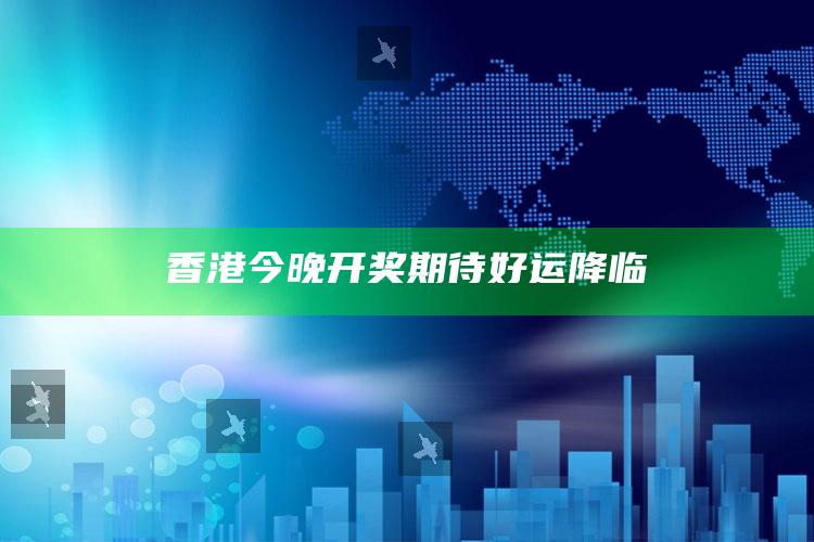 2025澳门六开奖结果资料，香港今晚开奖 期待好运降临