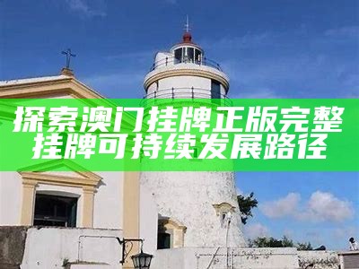 探索澳门挂牌正版完整挂牌可持续发展路径