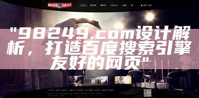 "98249.com设计解析，打造百度搜索引擎友好的网页"