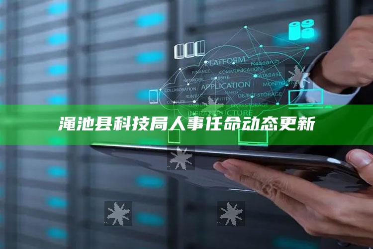 2021年澳门今晚开特，渑池县科技局人事任命动态更新