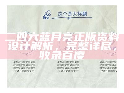 二四六蓝月亮正版资料设计解析，完整详尽，收录百度