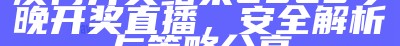 澳门开奖结果2023今晚开奖直播，安全解析与策略分享