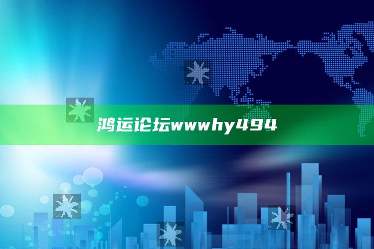 澳门123精准资料大全免费96，鸿运论坛wwwhy494