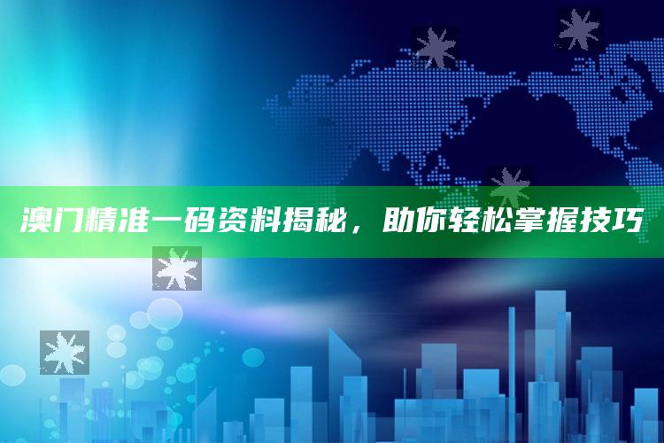 澳门天天彩免费资料大全免费查询，澳门精准一码资料揭秘，助你轻松掌握技巧