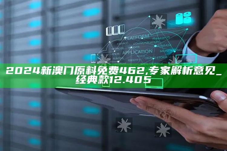 百晓生493131，2024新澳门原料免费462,专家解析意见_经典款12.405