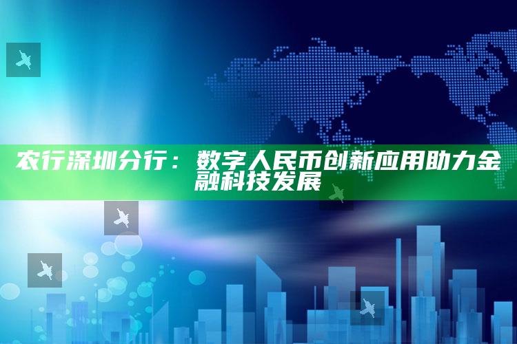 农行深圳分行：数字人民币创新应用助力金融科技发展 ,数字人民币创新场景