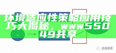 环境适应性策略应用技巧大揭秘，www55049共享
