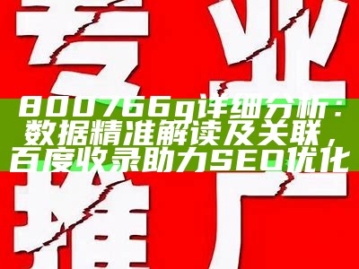 800766g详细分析：数据精准解读及关联，百度收录助力SEO优化