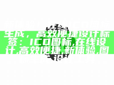 新体验！在线ICO图标生成，高效便捷设计
标签：ICO图标, 在线设计, 高效便捷, 新体验, 图标生成, 设计工具