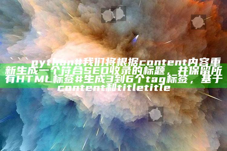 澳门资料宝马论坛，```python
# 我们将根据content内容重新生成一个符合SEO收录的标题，并保留所有HTML标签
# 生成3到6个tag标签，基于content和title

title