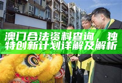 澳门合法资料查询，独特创新计划详解及解析