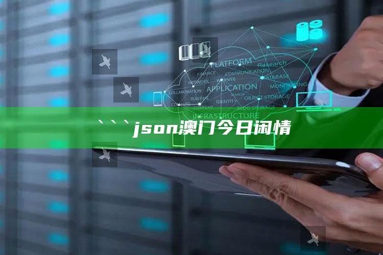 澳门正版资料，```json
澳门今日闲情