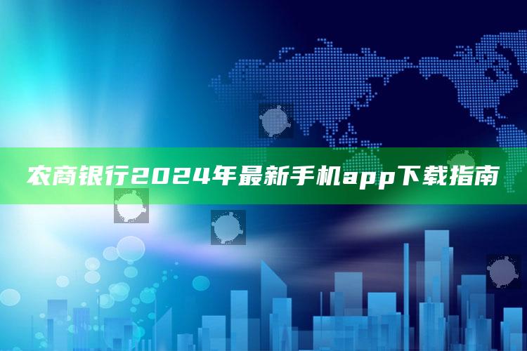 农商银行2024年最新手机app下载指南 ,农商银行手机银行下载app下