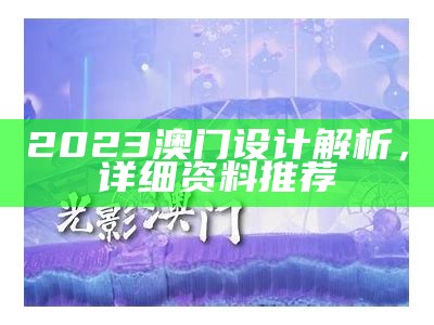 2023澳门设计解析，详细资料推荐