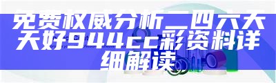 免费权威分析二四六天天好944cc彩资料详细解读