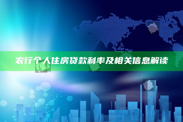 农行个人住房贷款利率及相关信息解读 ,农行住房贷款利率表2020最新版