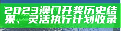 2023年澳门近15期开奖记录及执行计划灵活性