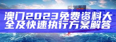 2023澳门正版资料大全免费下载，精细方案详细解读