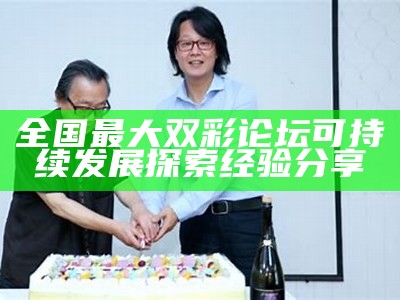 全国最大双彩论坛可持续发展探索经验分享