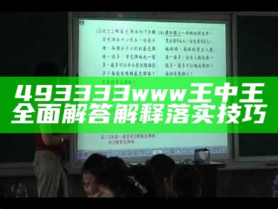 493333www王中王全面解答解释落实技巧