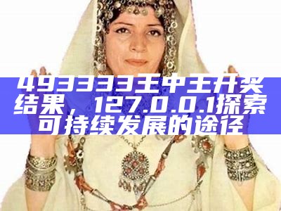 493333王中王开奖结果，127.0.0.1探索可持续发展的途径