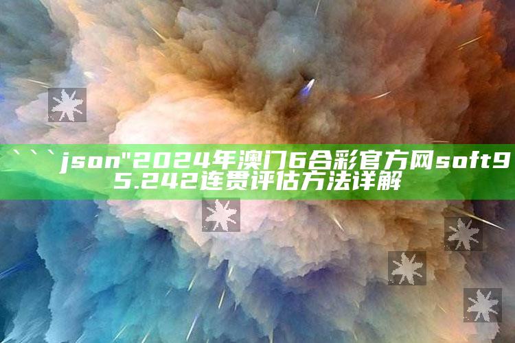 2022澳门开奖结果记录历史，```json
"2024年澳门6合彩官方网soft95.242连贯评估方法详解