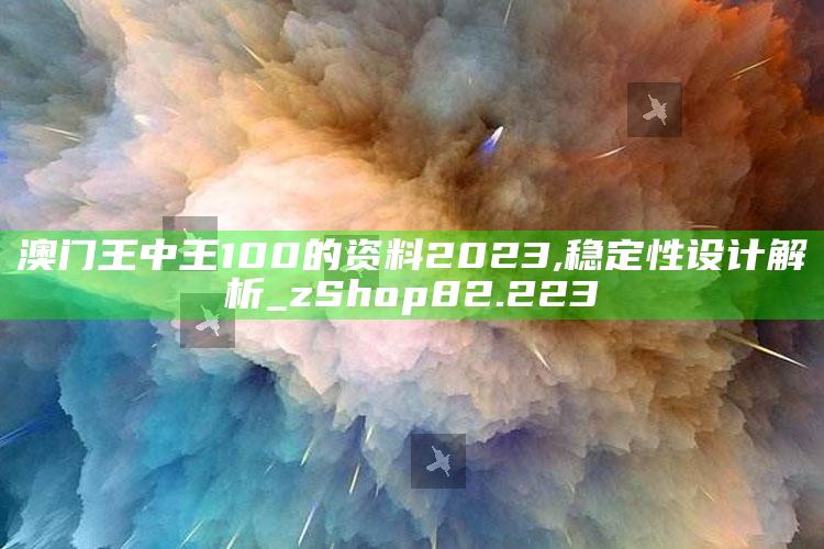 一切选择都在新一代跑狗论坛网，澳门王中王100的资料2023,稳定性设计解析_zShop82.223