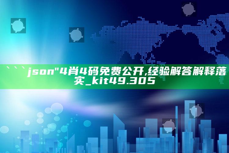 2021澳门历史开奖记录，```json
"4肖4码免费公开,经验解答解释落实_kit49.305