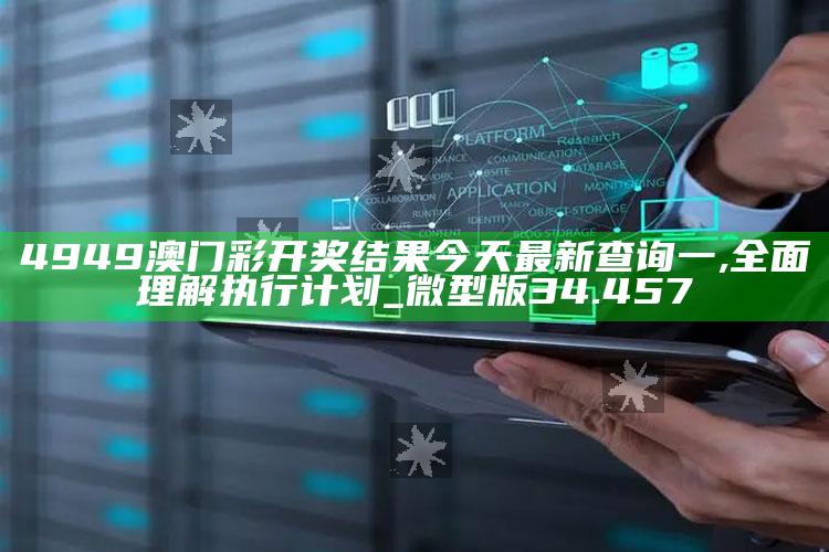 2021年澳门今晚开特，4949澳门彩开奖结果今天最新查询一,全面理解执行计划_微型版34.457