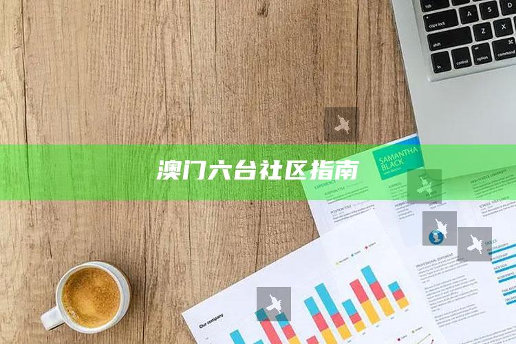 澳门必中三肖三码，澳门六台社区指南