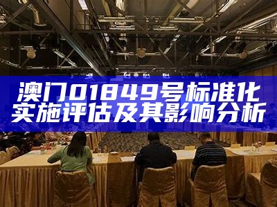 澳门01849号标准化实施评估及其影响分析