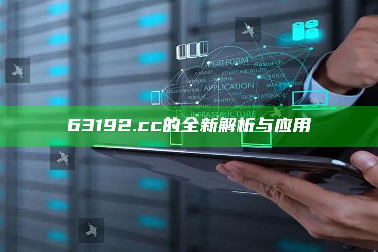 17500乐彩网开奖结果，63192.cc的全新解析与应用