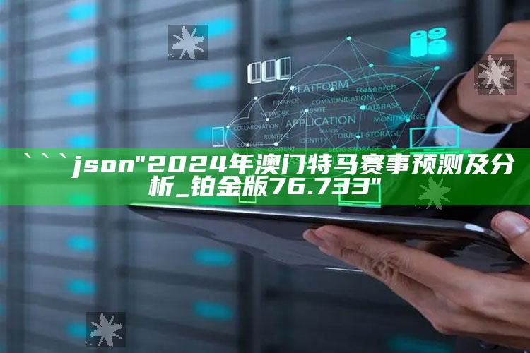 7777788888王中王中王，```json
"2024年澳门特马赛事预测及分析_铂金版76.733"