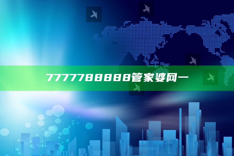 今晚澳门开奖结果2025年，7777788888管家婆网一