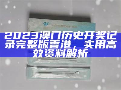 2023澳门历史开奖记录完整版香港，实用高效资料解析